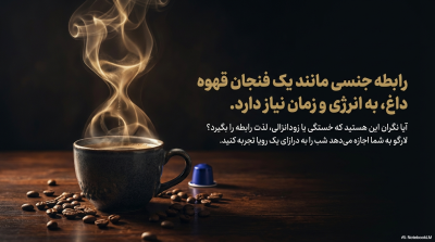 رابطه جنسی مانند یک فنجان قهوه داغ، به انرژی و زمان نیاز دارد.